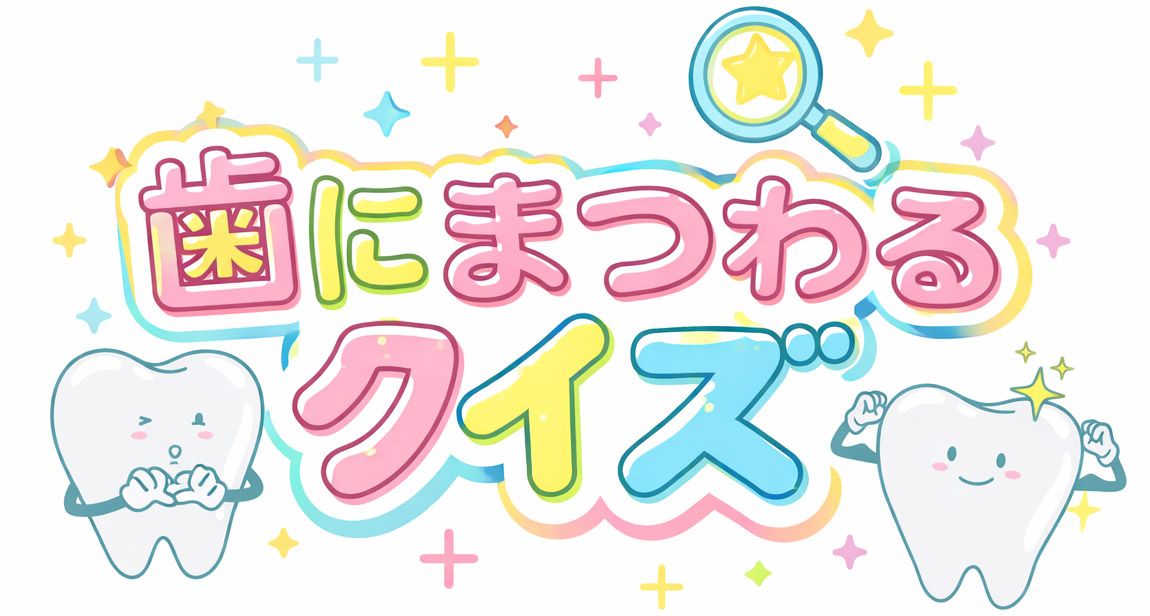 歯にまつわるクイズ